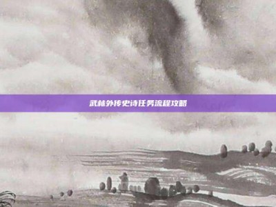 武林外传史诗任务流程攻略