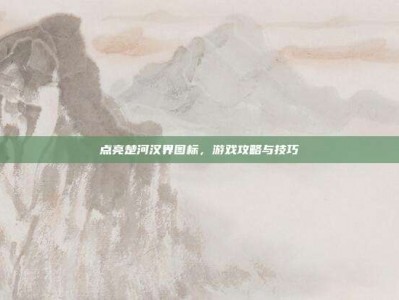 点亮楚河汉界图标，游戏攻略与技巧