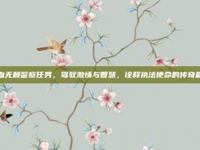 热血无赖警察任务，驾驭激情与智慧，诠释执法使命的传奇篇章