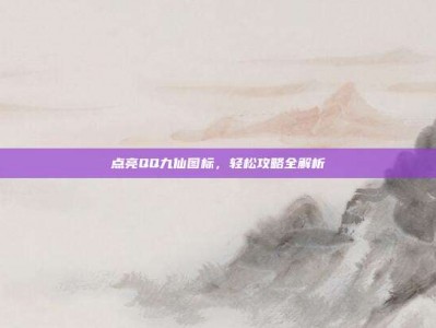 点亮QQ九仙图标，轻松攻略全解析