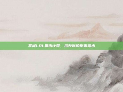 掌握LOL暴伤计算，提升你的伤害输出