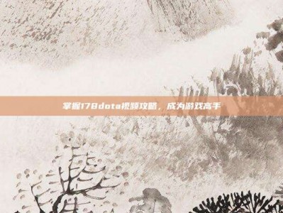 掌握178dota视频攻略，成为游戏高手