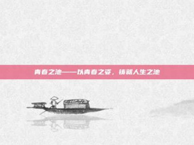 青春之池——以青春之姿，铸就人生之池