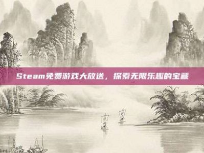 Steam免费游戏大放送，探索无限乐趣的宝藏