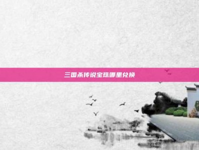 三国杀传说宝珠哪里兑换