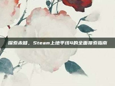 探索未知，Steam上地平线4的全面搜索指南