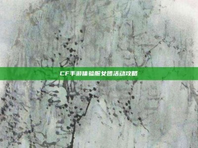 CF手游体验服女团活动攻略