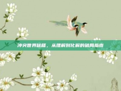 冲突世界秘籍，从理解到化解的破局指南