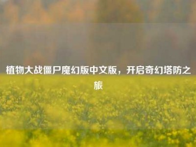 植物大战僵尸魔幻版中文版，开启奇幻塔防之旅