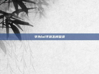 华为lol手游怎样登录