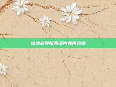 逆战超导极限名片如何获得