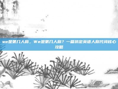 we是第几人称，We是第几人称？一篇搞定英语人称代词核心攻略