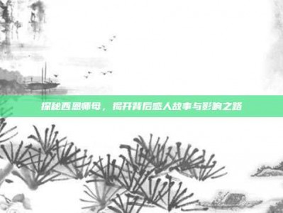 探秘西恩师母，揭开背后感人故事与影响之路