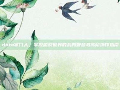 dota掌门人，掌控游戏世界的战略智慧与高阶操作指南