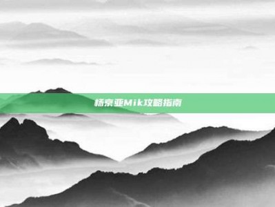杨京亚Mik攻略指南