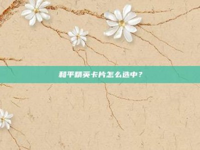 和平精英卡片怎么选中？