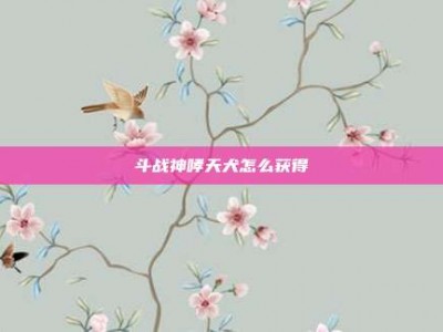 斗战神哮天犬怎么获得