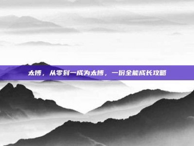 太博，从零到一成为太博，一份全能成长攻略