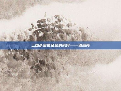 三国杀里最全能的武将——诸葛亮