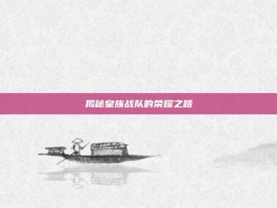 揭秘皇族战队的荣耀之路