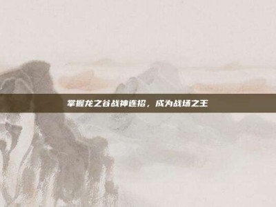 掌握龙之谷战神连招，成为战场之王