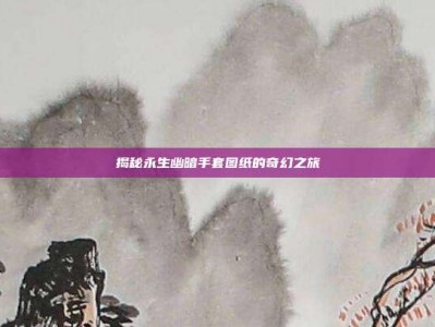 揭秘永生幽暗手套图纸的奇幻之旅