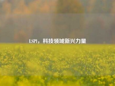 LSPl，科技领域新兴力量