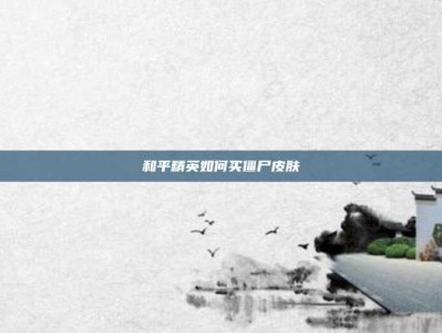 和平精英如何买僵尸皮肤