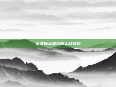 蔡文姬王者荣耀无敌攻略