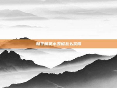 和平精英小丑帽怎么获得
