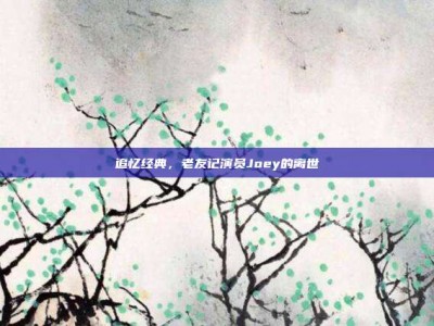追忆经典，老友记演员Joey的离世