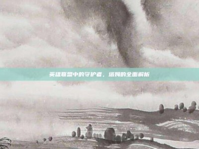 英雄联盟中的守护者，塔姆的全面解析