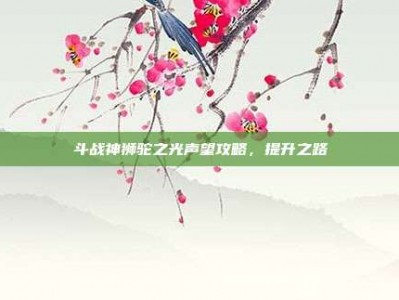 斗战神狮驼之光声望攻略，提升之路