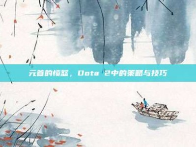 元首的愤怒，Dota 2中的策略与技巧