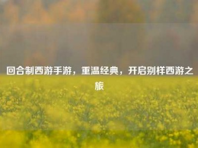 回合制西游手游，重温经典，开启别样西游之旅