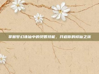 掌握梦幻诛仙中的焚香技能，开启你的修仙之旅