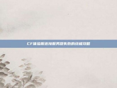CF体验服连接服务器失败的终极攻略