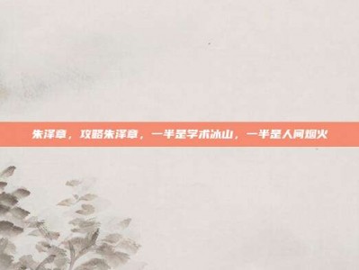朱泽章，攻略朱泽章，一半是学术冰山，一半是人间烟火