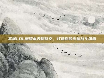掌握LOL新版本天赋符文，打造你的专属战斗风格