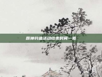 原神钓鱼活动结束时间一览