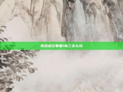 逆战虚空要塞1拖三怎么玩