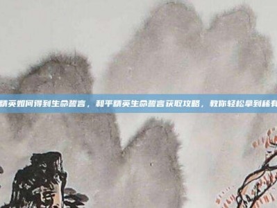 和平精英如何得到生命誓言，和平精英生命誓言获取攻略，教你轻松拿到稀有皮肤