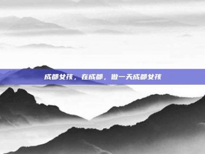 成都女孩，在成都，做一天成都女孩