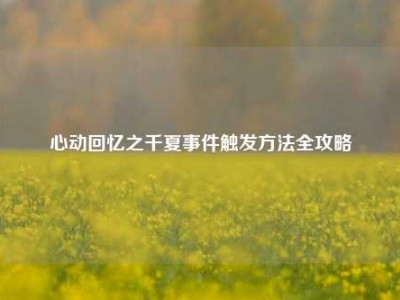 心动回忆之千夏事件触发方法全攻略