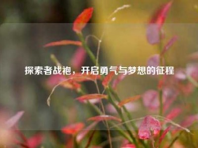 探索者战袍，开启勇气与梦想的征程