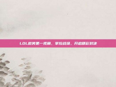 LOL微笑第一视角，掌控战场，开启精彩对决