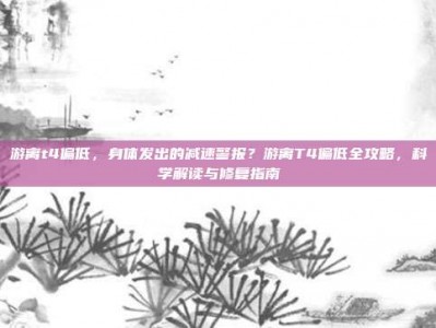 游离t4偏低，身体发出的减速警报？游离T4偏低全攻略，科学解读与修复指南