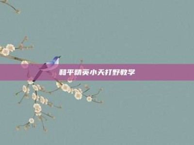 和平精英小天打野教学