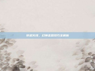 穿越火线，幻神走路技巧全解析