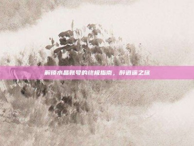 解锁水晶账号的终极指南，醉逍遥之旅